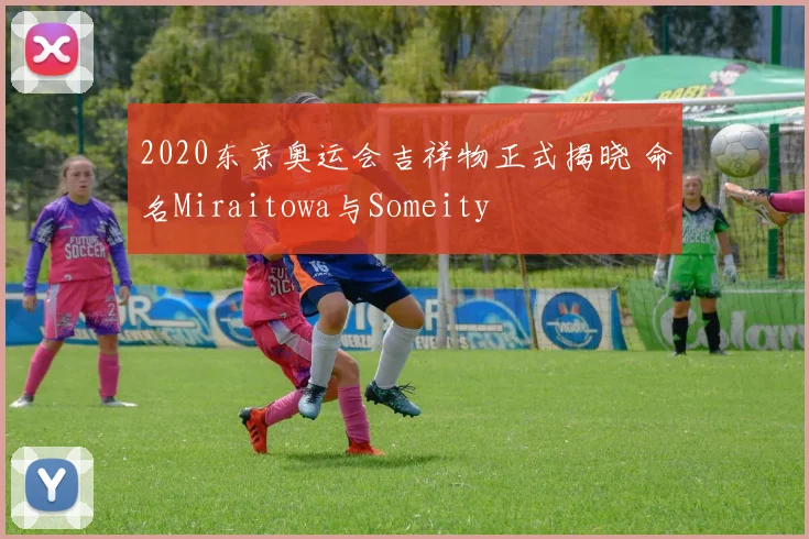 2020东京奥运会吉祥物正式揭晓 命名Miraitowa与Someity